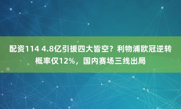 配资114 4.8亿引援四大皆空？利物浦欧冠逆转概率仅12%，国内赛场三线出局
